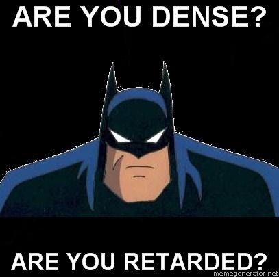 batman-are-you-dense-are-you-retarded.jpg